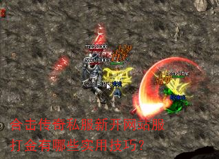 合击传奇私服新开网站服打金有哪些实用技巧? 合击传奇私服新开网站服打金有哪些实用技巧?