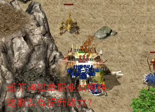 新开神狐单职业如何快速刷装备提升战力? 新开神狐单职业如何快速刷装备提升战力?