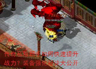 传奇私服新手如何快速提升战力?装备强化秘诀大公开 传奇私服新手如何快速提升战力?装备强化秘诀大公开