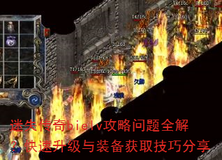 迷失传奇bielv攻略问题全解?快速升级与装备获取技巧分享 迷失传奇bielv攻略问题全解?快速升级与装备获取技巧分享