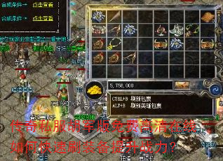 传奇私服胡军版免费高清在线如何快速刷装备提升战力? 传奇私服胡军版免费高清在线如何快速刷装备提升战力?