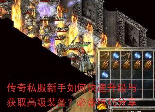 传奇私服新手如何快速升级与获取高级装备?必备技巧分享 传奇私服新手如何快速升级与获取高级装备?必备技巧分享