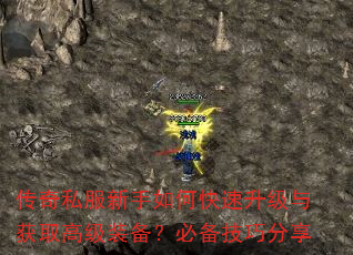 传奇私服新手如何快速升级与获取高级装备?必备技巧分享 传奇私服新手如何快速升级与获取高级装备?必备技巧分享