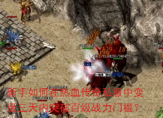 新手如何在热血传奇私服中变版三天内突破百级战力门槛? 新手如何在热血传奇私服中变版三天内突破百级战力门槛?
