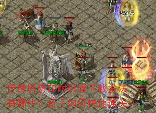 传奇塔防TD耐玩版下载方法有哪些?新手如何快速通关? 传奇塔防TD耐玩版下载方法有哪些?新手如何快速通关?