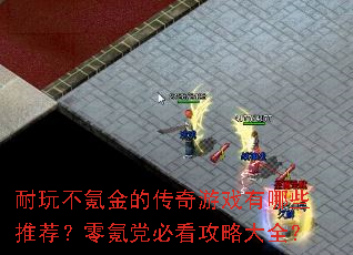 耐玩不氪金的传奇游戏有哪些推荐?零氪党必看攻略大全? 耐玩不氪金的传奇游戏有哪些推荐?零氪党必看攻略大全?