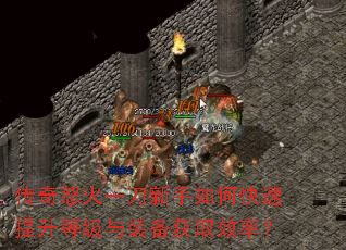 传奇怒火一刀新手如何快速提升等级与装备获取效率? 传奇怒火一刀新手如何快速提升等级与装备获取效率?