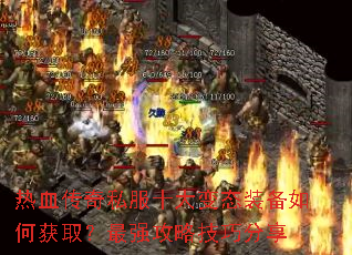 热血传奇私服十大变态装备如何获取?最强攻略技巧分享 热血传奇私服十大变态装备如何获取?最强攻略技巧分享