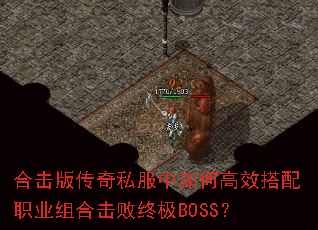 合击版传奇私服中如何高效搭配职业组合击败终极BOSS? 合击版传奇私服中如何高效搭配职业组合击败终极BOSS?
