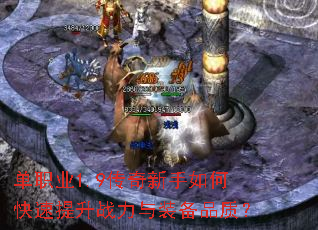 单职业1.9传奇新手如何快速提升战力与装备品质? 单职业1.9传奇新手如何快速提升战力与装备品质?