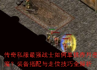 传奇私服最强战士如何单挑赤月恶魔?装备搭配与走位技巧全解析 传奇私服最强战士如何单挑赤月恶魔?装备搭配与走位技巧全解析