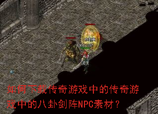 如何下载传奇游戏中的传奇游戏中的八卦剑阵NPC素材? 如何下载传奇游戏中的传奇游戏中的八卦剑阵NPC素材?